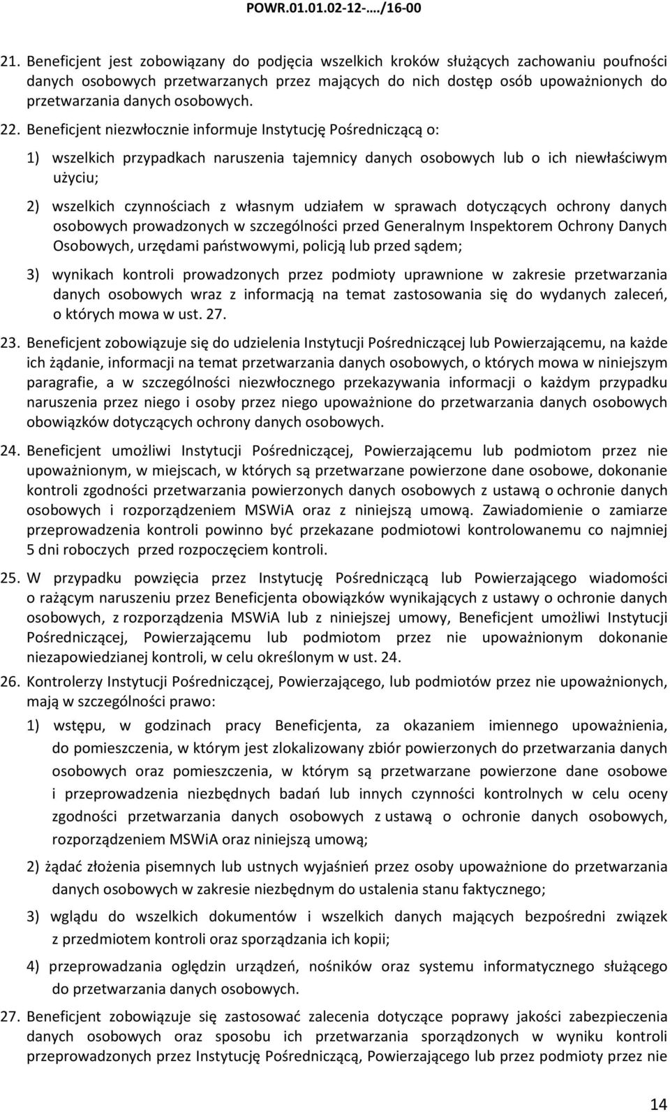 Beneficjent niezwłocznie informuje Instytucję Pośredniczącą o: 1) wszelkich przypadkach naruszenia tajemnicy danych osobowych lub o ich niewłaściwym użyciu; 2) wszelkich czynnościach z własnym