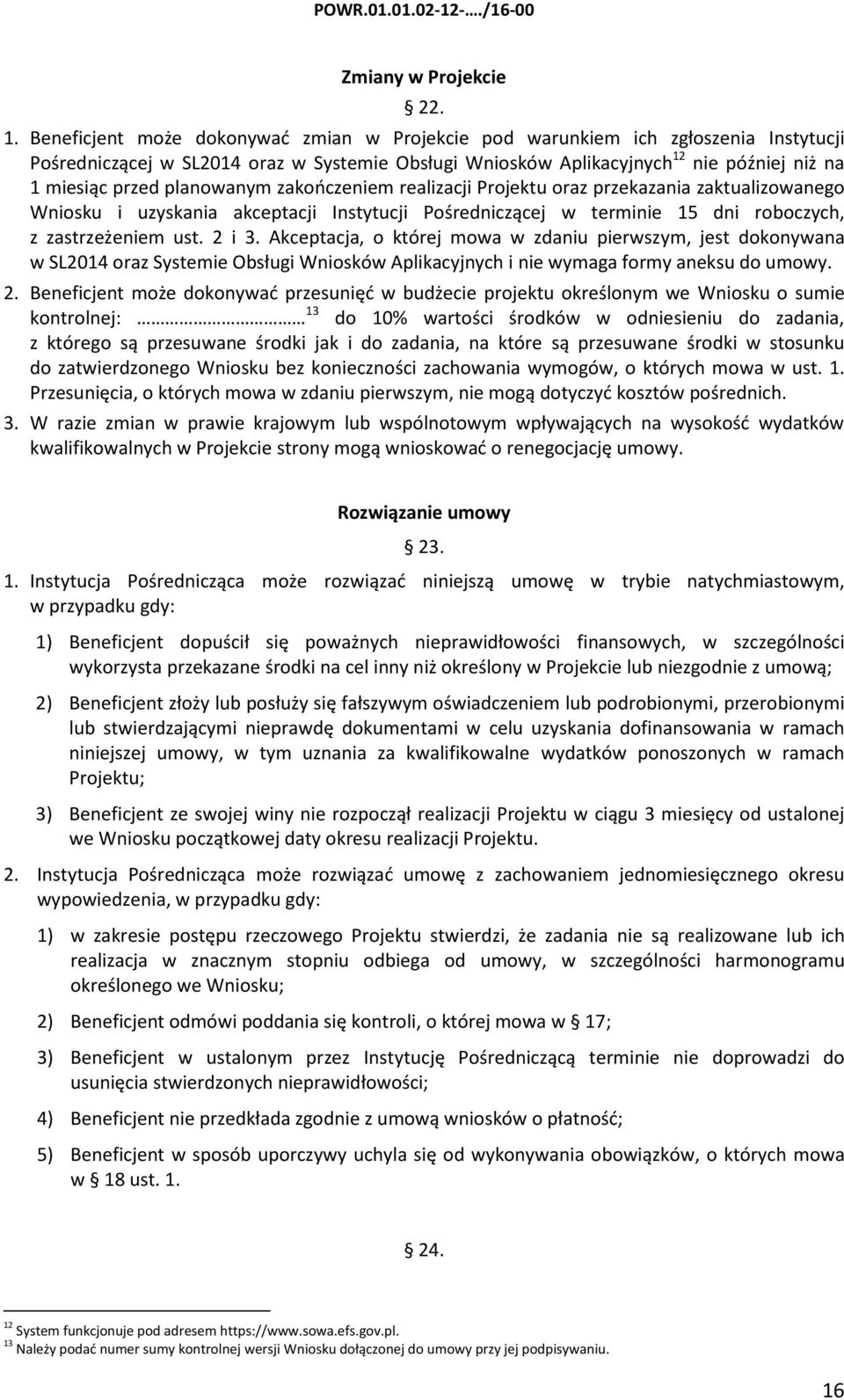 planowanym zakończeniem realizacji Projektu oraz przekazania zaktualizowanego Wniosku i uzyskania akceptacji Instytucji Pośredniczącej w terminie 15 dni roboczych, z zastrzeżeniem ust. 2 i 3.