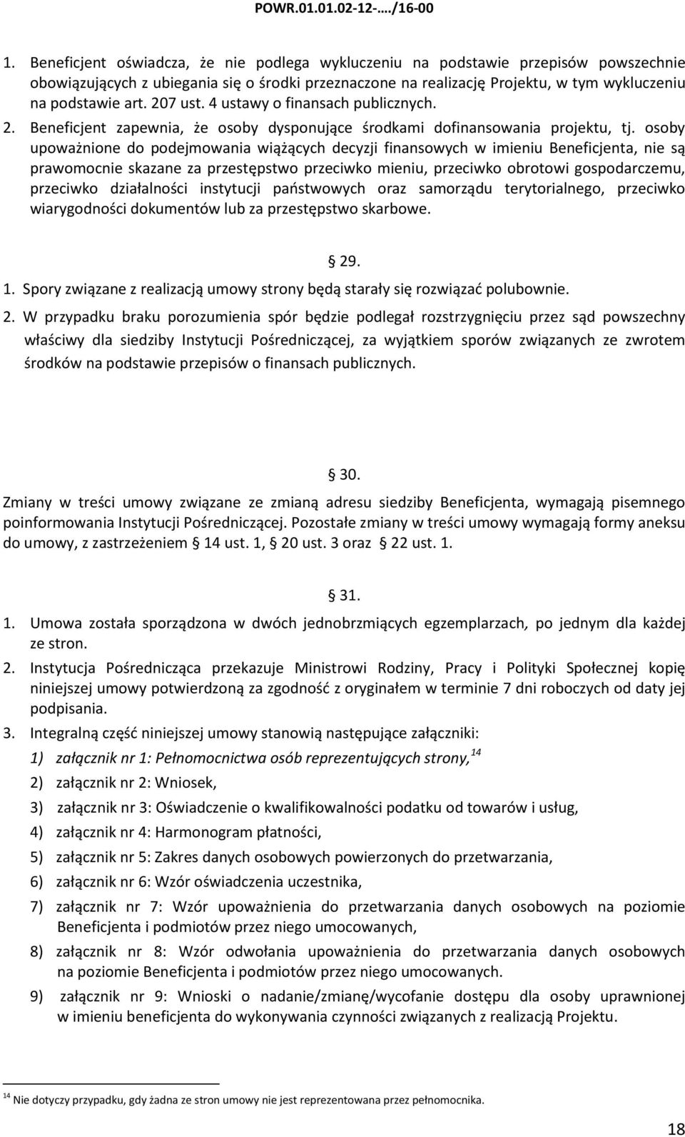 osoby upoważnione do podejmowania wiążących decyzji finansowych w imieniu Beneficjenta, nie są prawomocnie skazane za przestępstwo przeciwko mieniu, przeciwko obrotowi gospodarczemu, przeciwko