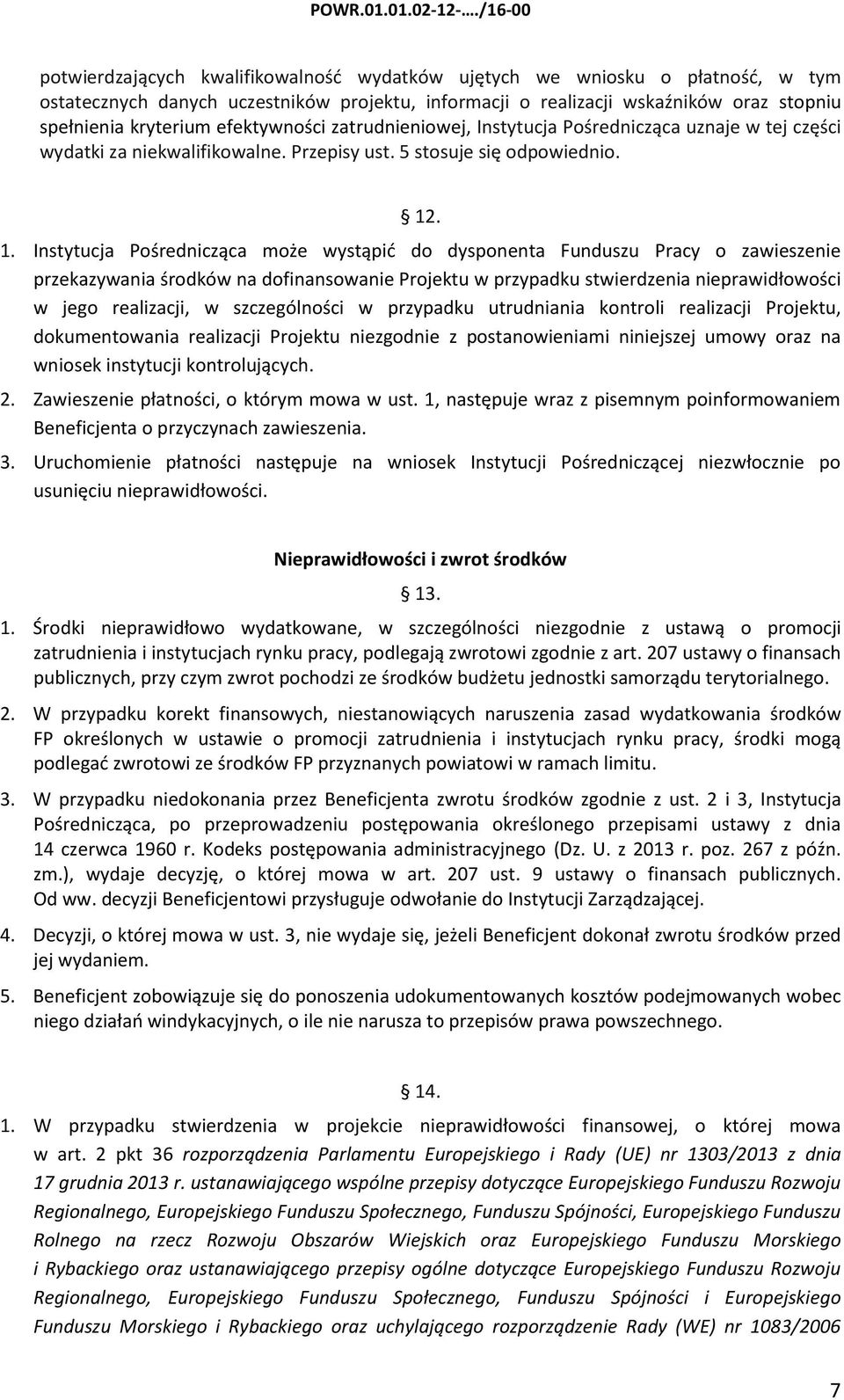 . 1. Instytucja Pośrednicząca może wystąpić do dysponenta Funduszu Pracy o zawieszenie przekazywania środków na dofinansowanie Projektu w przypadku stwierdzenia nieprawidłowości w jego realizacji, w