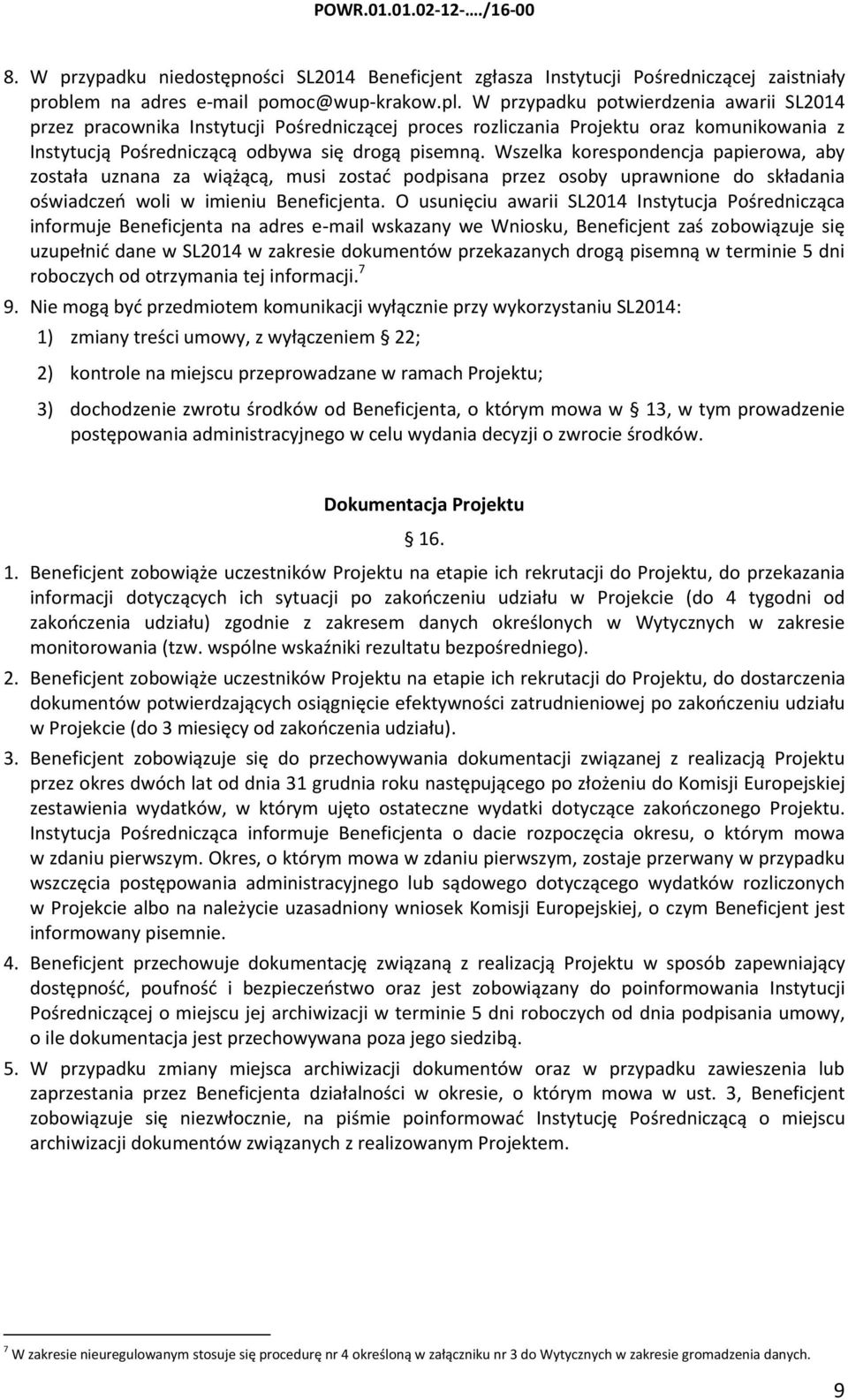 Wszelka korespondencja papierowa, aby została uznana za wiążącą, musi zostać podpisana przez osoby uprawnione do składania oświadczeń woli w imieniu Beneficjenta.