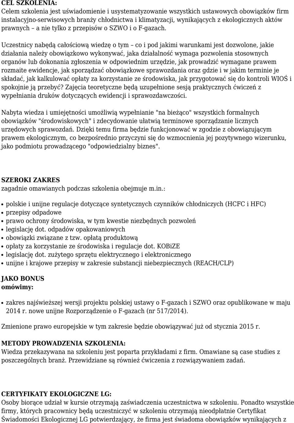 Uczestnicy nabędą całościową wiedzę o tym co i pod jakimi warunkami jest dozwolone, jakie działania należy obowiązkowo wykonywać, jaka działalność wymaga pozwolenia stosownych organów lub dokonania