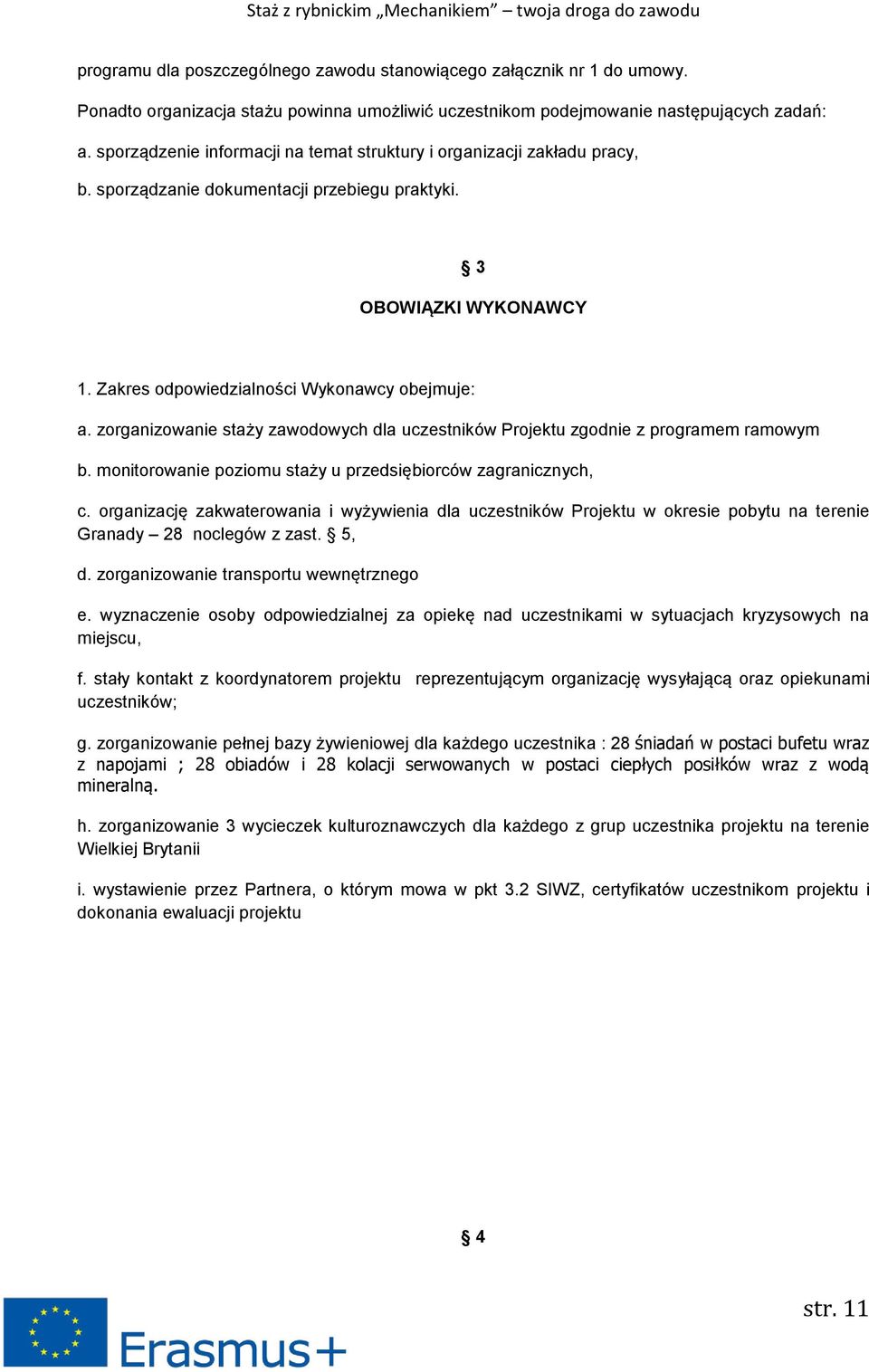 zorganizowanie staży zawodowych dla uczestników Projektu zgodnie z programem ramowym b. monitorowanie poziomu staży u przedsiębiorców zagranicznych, c.