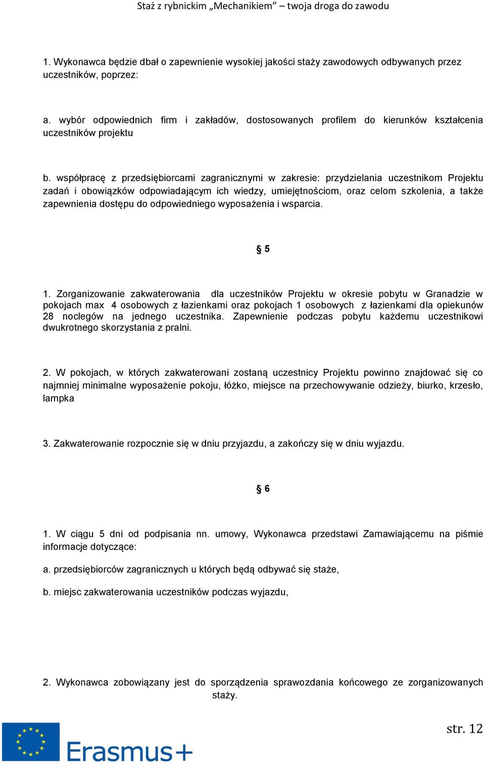 współpracę z przedsiębiorcami zagranicznymi w zakresie: przydzielania uczestnikom Projektu zadań i obowiązków odpowiadającym ich wiedzy, umiejętnościom, oraz celom szkolenia, a także zapewnienia