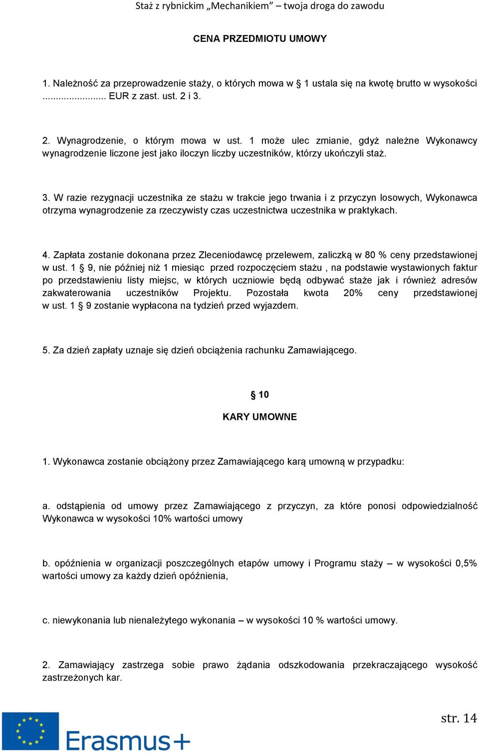 W razie rezygnacji uczestnika ze stażu w trakcie jego trwania i z przyczyn losowych, Wykonawca otrzyma wynagrodzenie za rzeczywisty czas uczestnictwa uczestnika w praktykach. 4.