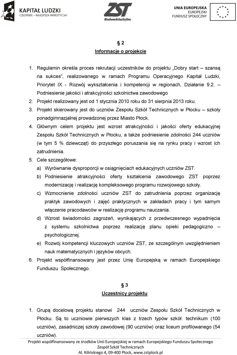 kompetencji w regionach, Działanie 9.2. Podniesienie jakości i atrakcyjności szkolnictwa zawodowego 2. Projekt realizowany jest od 1 stycznia 2010 roku do 31