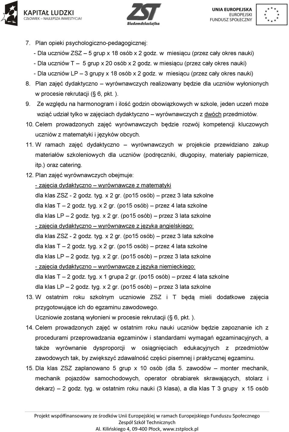 Plan zajęć dydaktyczno wyrównawczych realizowany będzie dla uczniów wyłonionych w procesie rekrutacji ( 6, pkt. ). 9.