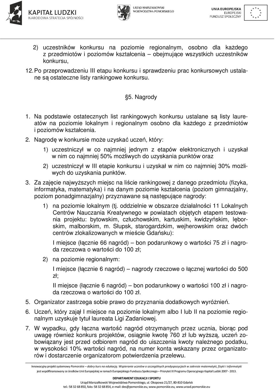 Na podstawie ostatecznych list rankingowych konkursu ustalane są listy laureatów na poziomie lokalnym i regionalnym osobno dla każdego z przedmiotów i poziomów kształcenia. 2.