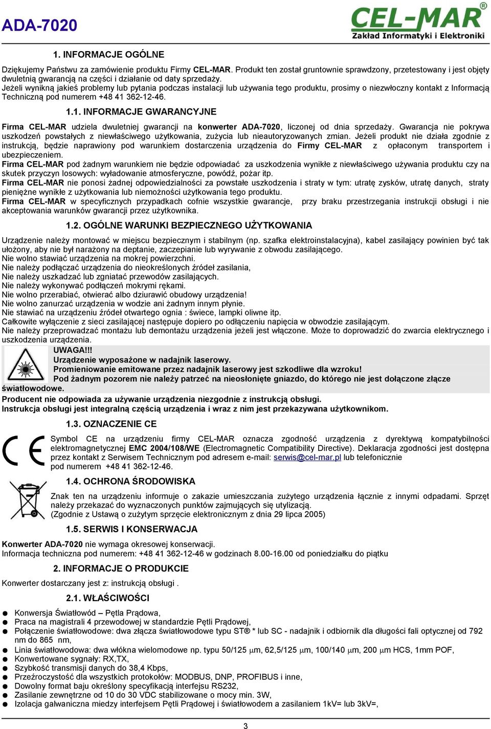 Jeżeli wynikną jakieś problemy lub pytania podczas instalacji lub używania tego produktu, prosimy o niezwłoczny kontakt z Informacją Techniczną pod numerem +48 41 