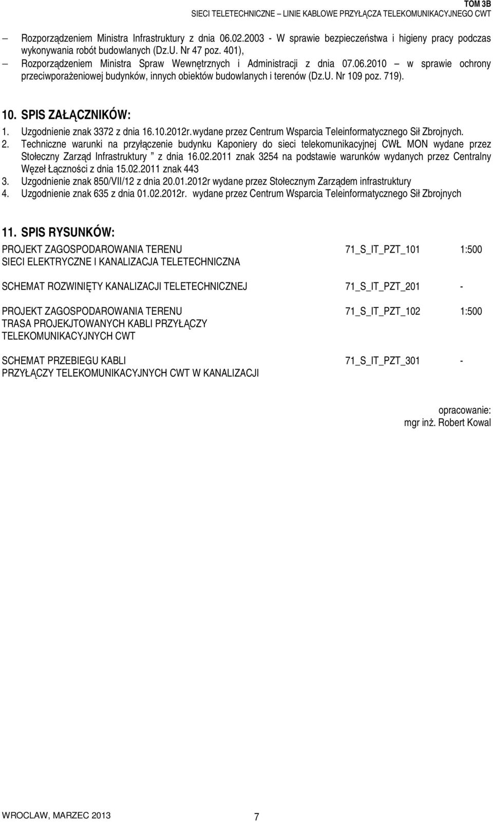 poz. 719). 10. SPIS ZAŁĄCZNIKÓW: 1. Uzgodnienie znak 3372 z dnia 16.10.2012r. wydane przez Centrum Wsparcia Teleinformatycznego Sił Zbrojnych. 2.