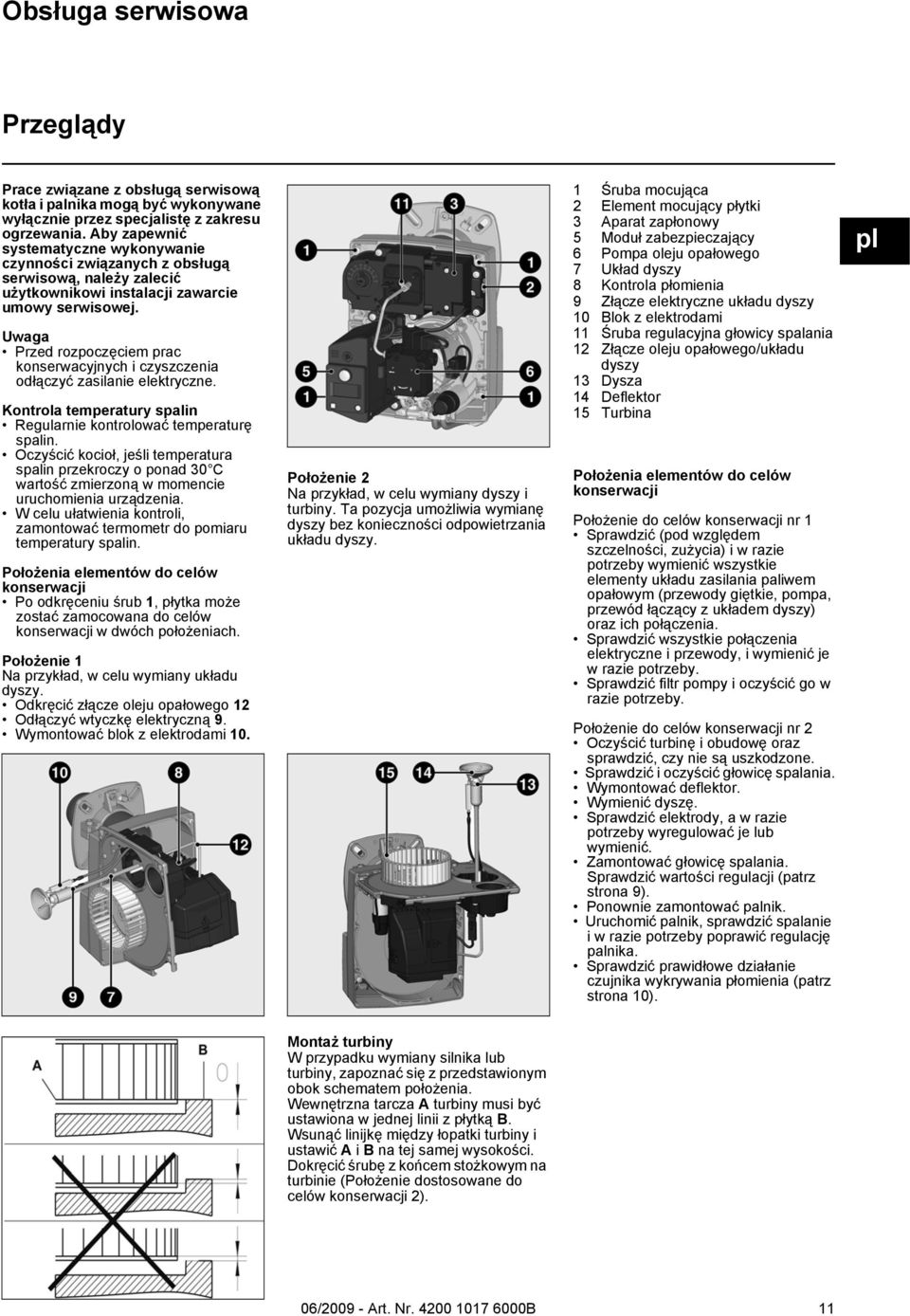 Uwaga Przed rozpoczęciem prac konserwacyjnych i czyszczenia odłączyć zasilanie elektryczne. Kontrola temperatury spalin Regularnie kontrolować temperaturę spalin.