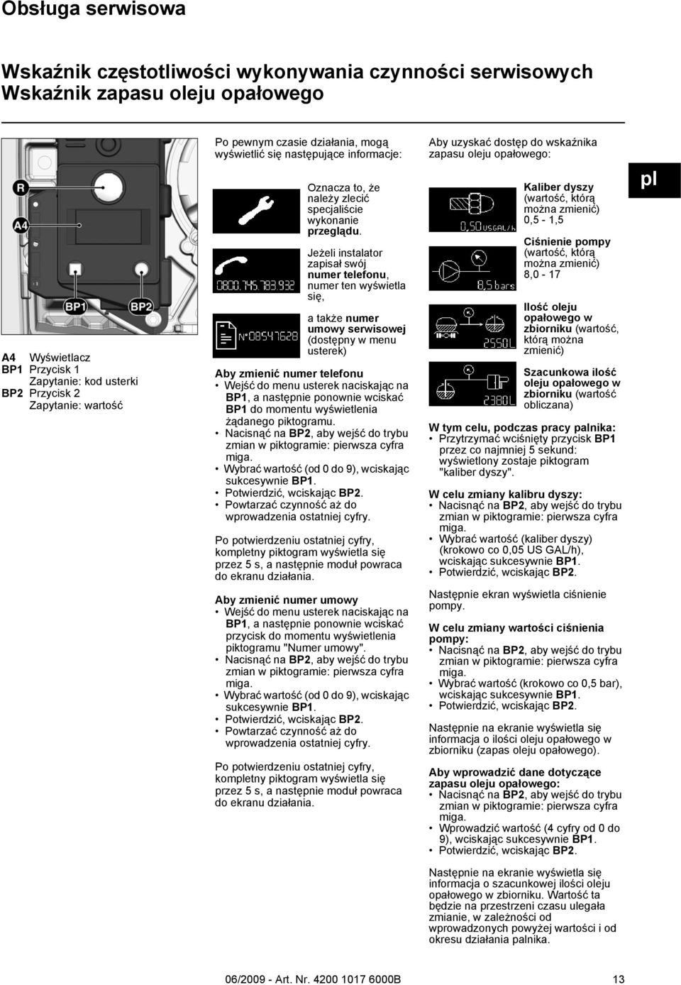 Jeżeli instalator zapisał swój numer telefonu, numer ten wyświetla się, a także numer umowy serwisowej (dostępny w menu usterek) Aby zmienić numer telefonu Wejść do menu usterek naciskając na BP1, a