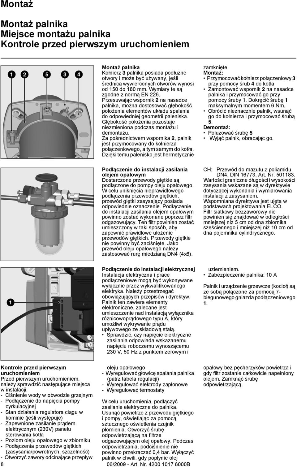 Przesuwając wspornik 2 na nasadce palnika, można dostosować głębokość położenia elementów układu spalania do odpowiedniej geometrii paleniska.