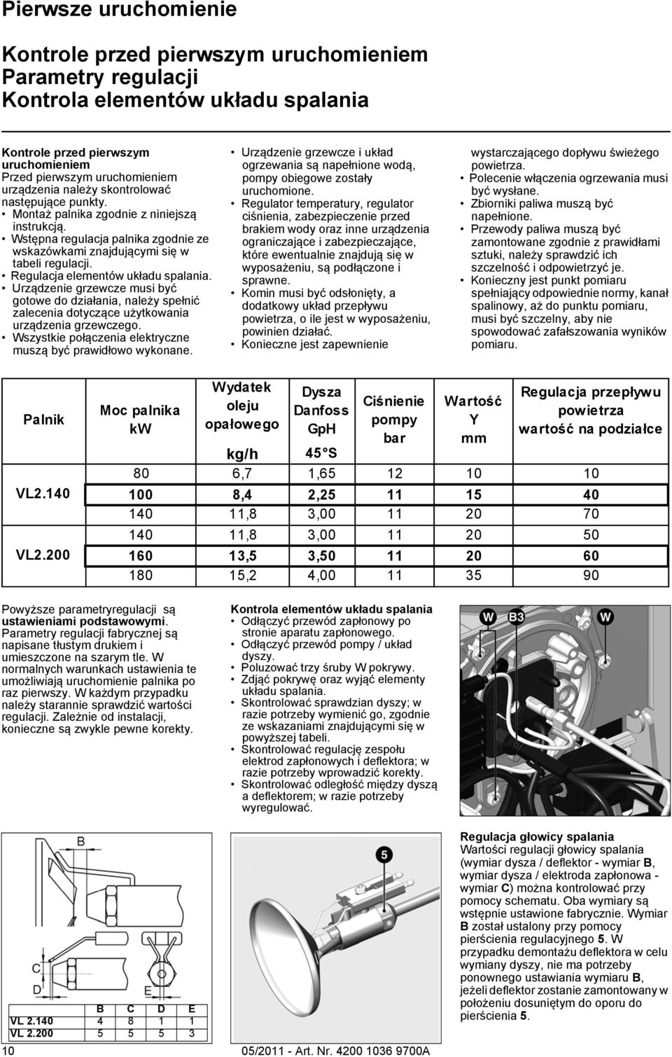 Regulacja elementów układu spalania. Urządzenie grzewcze musi być gotowe do działania, należy spełnić zalecenia dotyczące użytkowania urządzenia grzewczego.