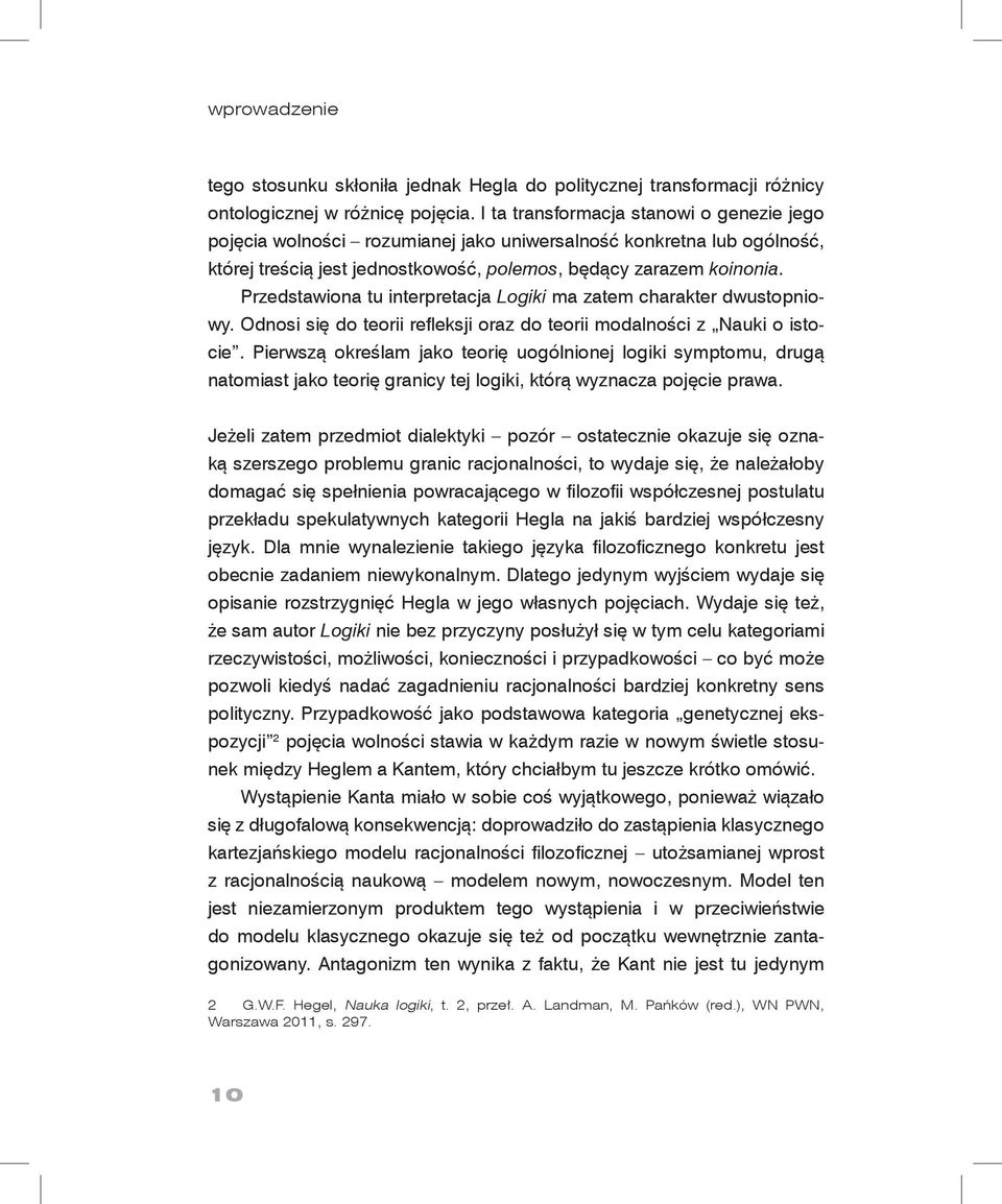 Przedstawiona tu interpretacja Logiki ma zatem charakter dwustopniowy. Odnosi się do teorii refleksji oraz do teorii modalności z Nauki o istocie.