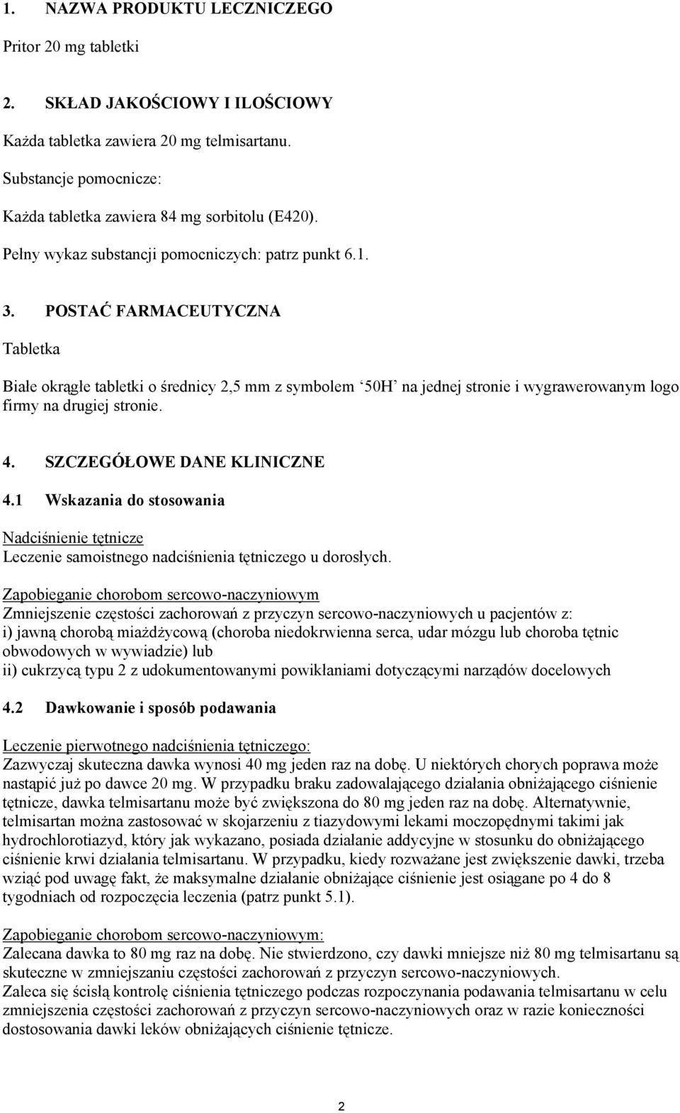 POSTAĆ FARMACEUTYCZNA Tabletka Białe okrągłe tabletki o średnicy 2,5 mm z symbolem 50H na jednej stronie i wygrawerowanym logo firmy na drugiej stronie. 4. SZCZEGÓŁOWE DANE KLINICZNE 4.