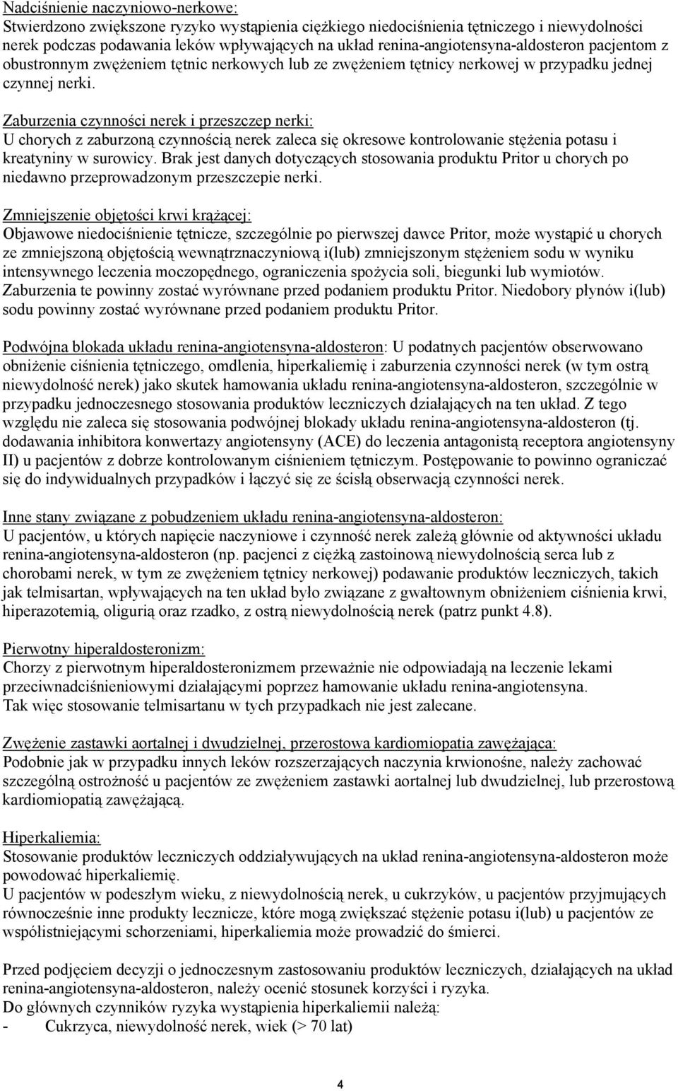 Zaburzenia czynności nerek i przeszczep nerki: U chorych z zaburzoną czynnością nerek zaleca się okresowe kontrolowanie stężenia potasu i kreatyniny w surowicy.