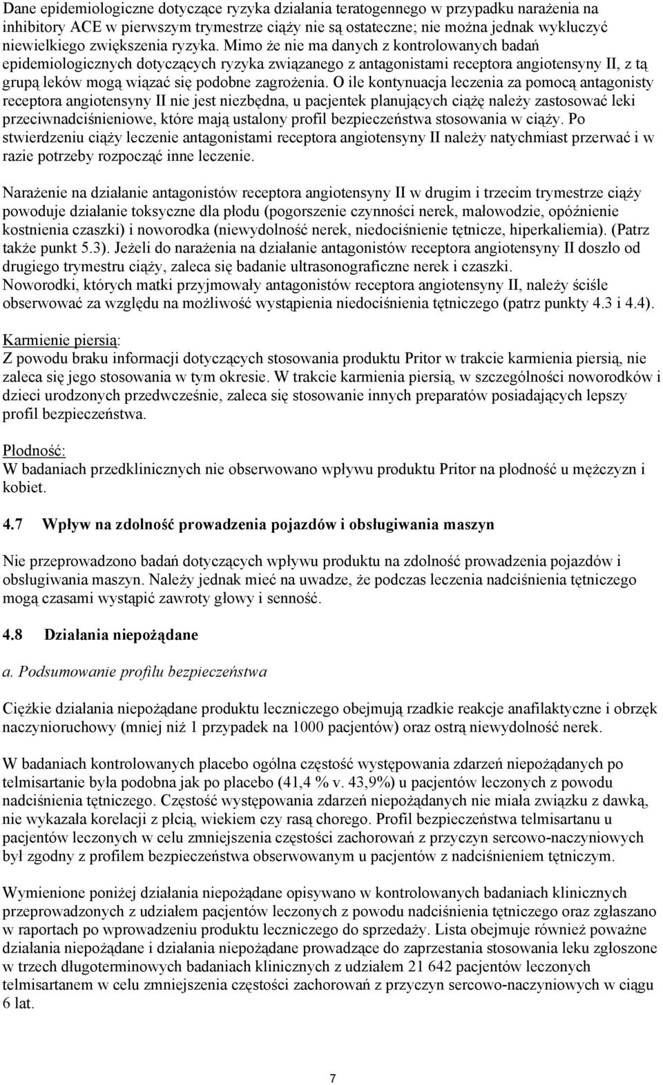 Mimo że nie ma danych z kontrolowanych badań epidemiologicznych dotyczących ryzyka związanego z antagonistami receptora angiotensyny II, z tą grupą leków mogą wiązać się podobne zagrożenia.