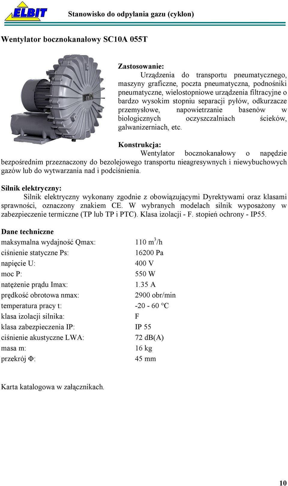 Konstrukcja: Wentylator bocznokanałowy o napędzie bezpośrednim przeznaczony do bezolejowego transportu nieagresywnych i niewybuchowych gazów lub do wytwarzania nad i podciśnienia.