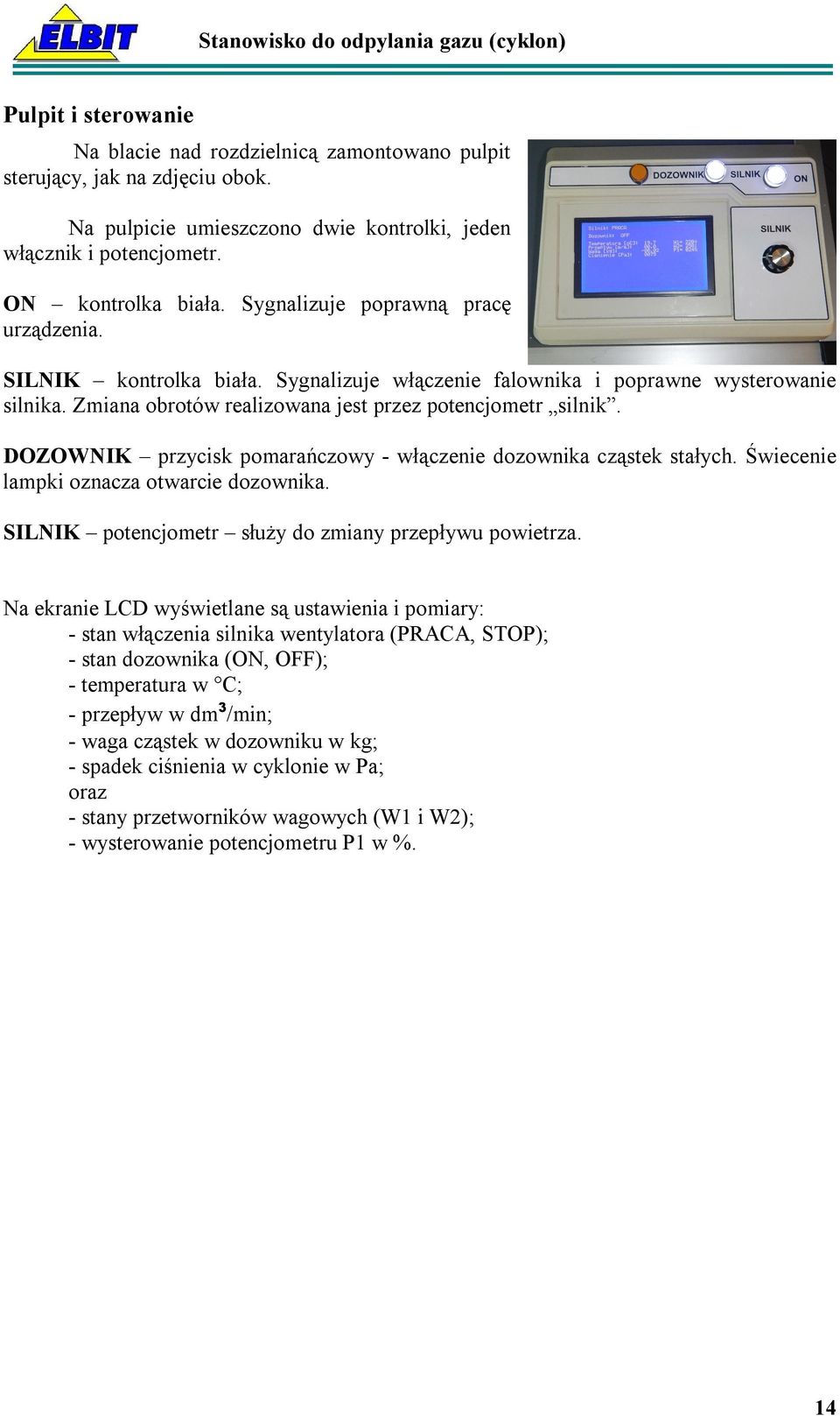 DOZOWNIK przycisk pomarańczowy - włączenie dozownika cząstek stałych. Świecenie lampki oznacza otwarcie dozownika. SILNIK potencjometr służy do zmiany przepływu powietrza.