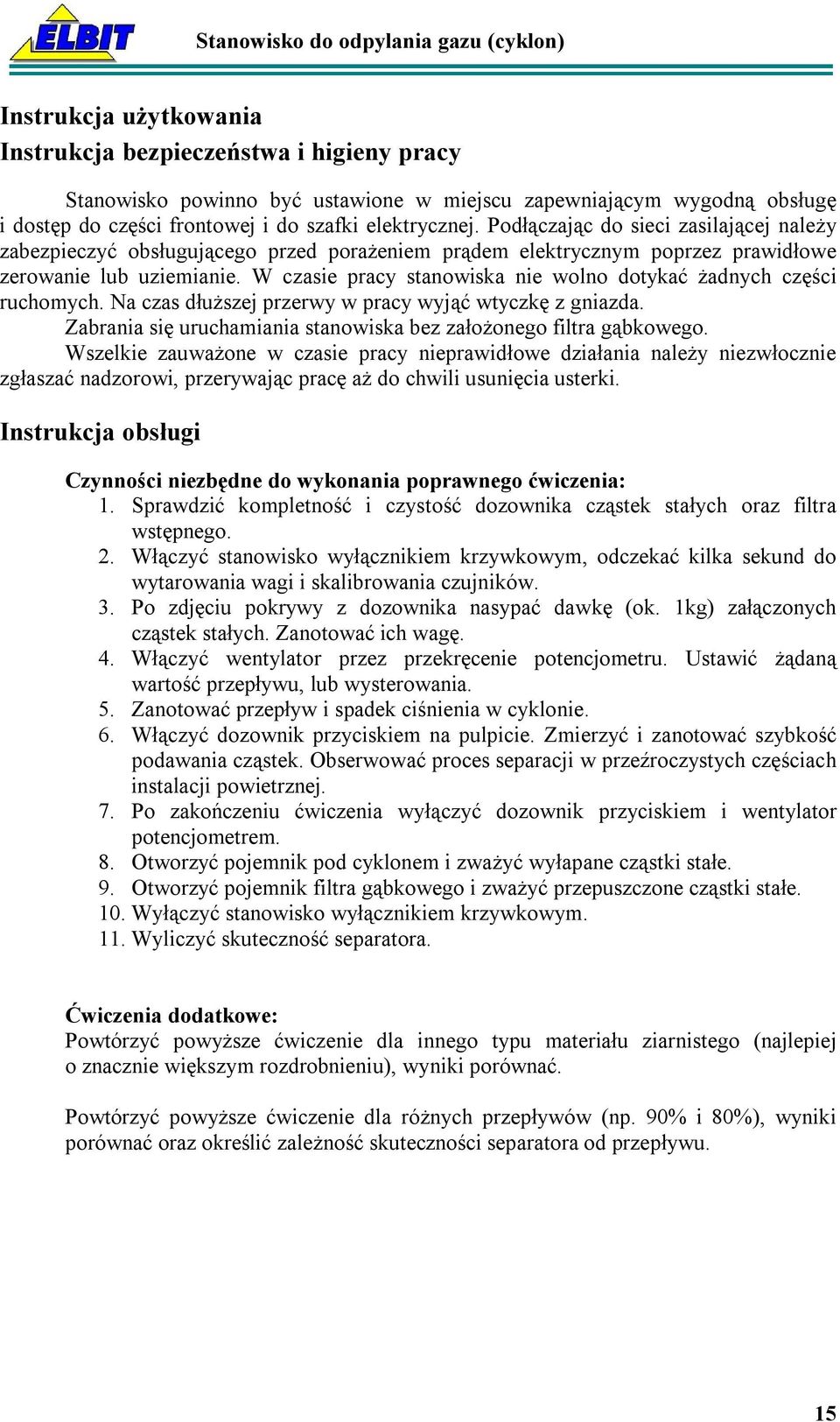 W czasie pracy stanowiska nie wolno dotykać żadnych części ruchomych. Na czas dłuższej przerwy w pracy wyjąć wtyczkę z gniazda. Zabrania się uruchamiania stanowiska bez założonego filtra gąbkowego.