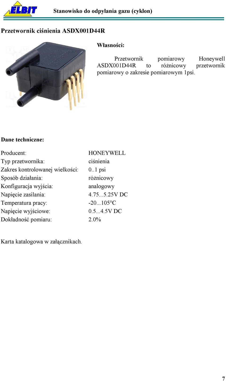 Dane techniczne: Producent: HONEYWELL Typ przetwornika: ciśnienia Zakres kontrolowanej wielkości: 0.