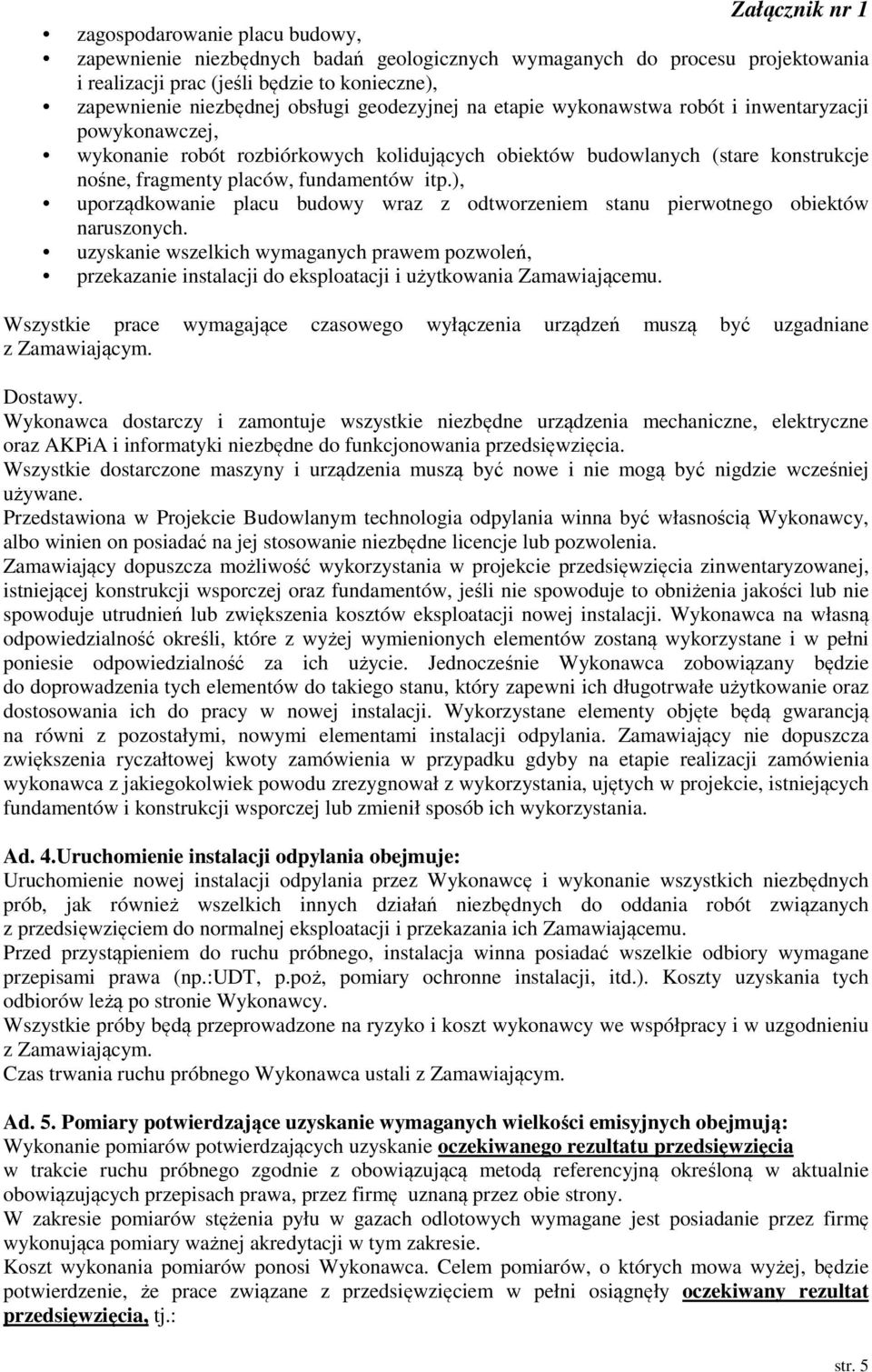 ), uporządkowanie placu budowy wraz z odtworzeniem stanu pierwotnego obiektów naruszonych.