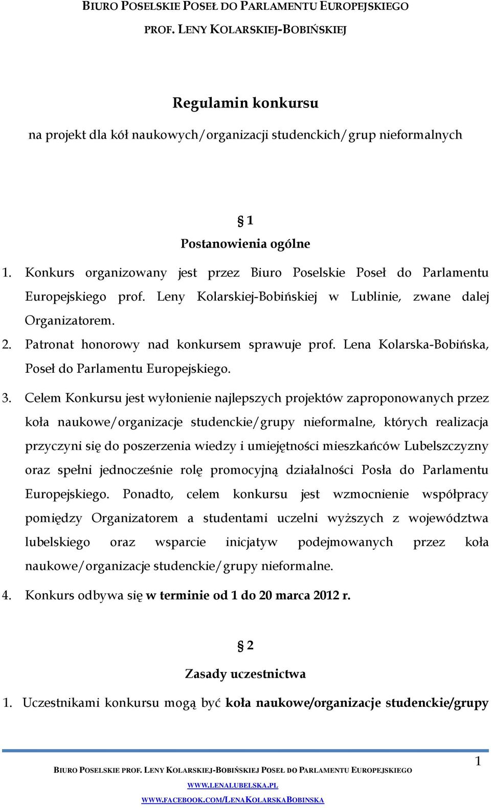 Patronat honorowy nad konkursem sprawuje prof. Lena Kolarska-Bobińska, Poseł do Parlamentu Europejskiego. 3.