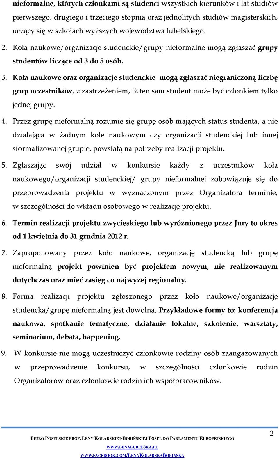 do 5 osób. 3. Koła naukowe oraz organizacje studenckie mogą zgłaszać niegraniczoną liczbę grup uczestników, z zastrzeżeniem, iż ten sam student może być członkiem tylko jednej grupy. 4.