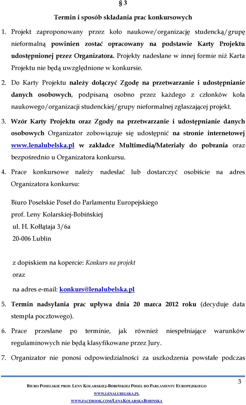 Projekty nadesłane w innej formie niż Karta Projektu nie będą uwzględnione w konkursie. 2.