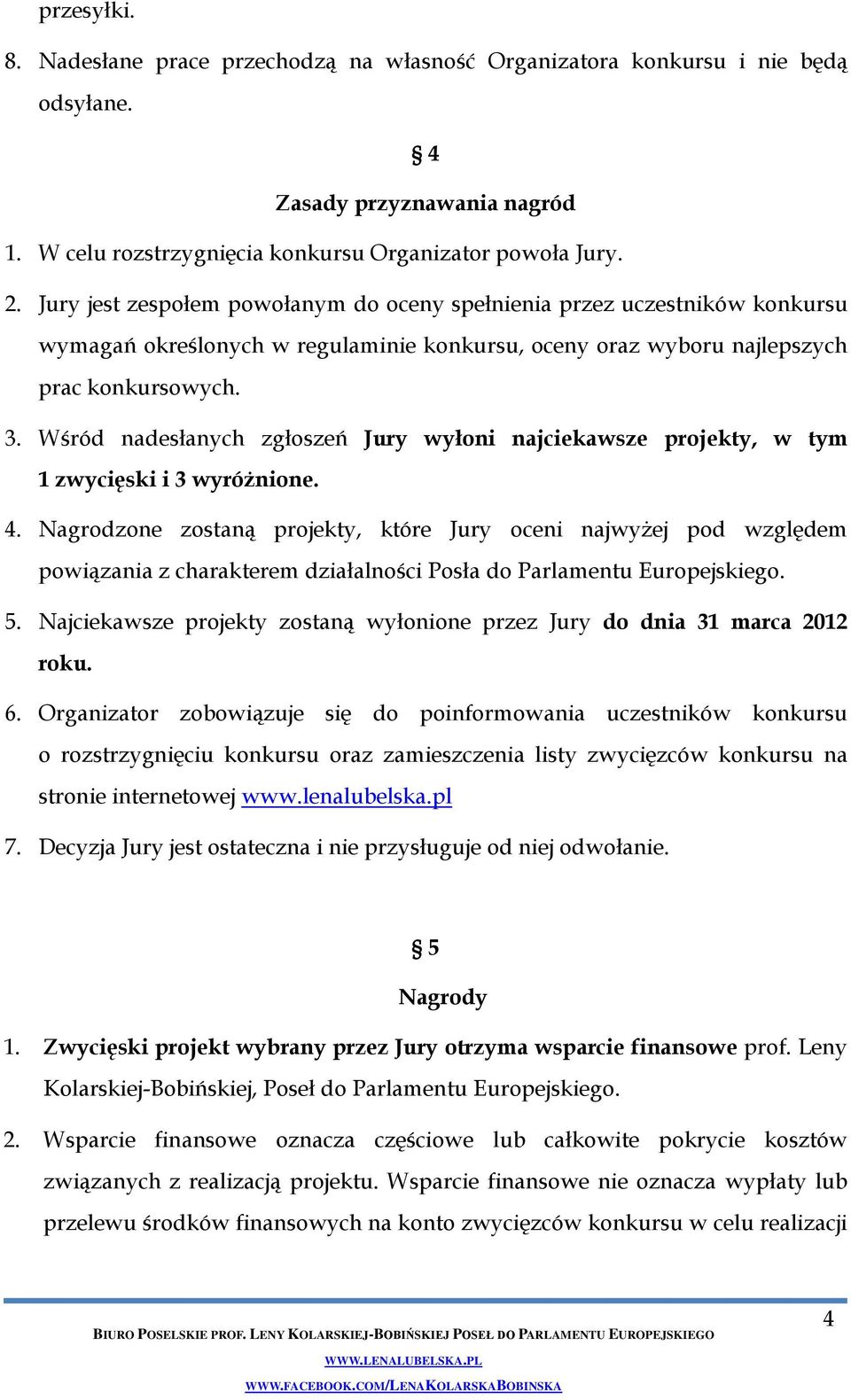 Wśród nadesłanych zgłoszeń Jury wyłoni najciekawsze projekty, w tym 1 zwycięski i 3 wyróżnione. 4.