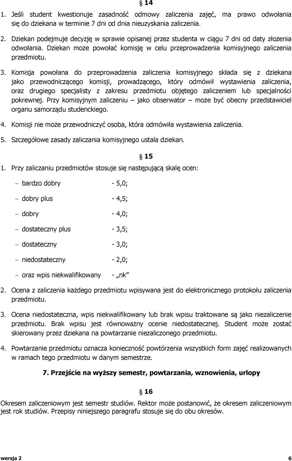 Komisja powołana do przeprowadzenia zaliczenia komisyjnego składa się z dziekana jako przewodniczącego komisji, prowadzącego, który odmówił wystawienia zaliczenia, oraz drugiego specjalisty z zakresu