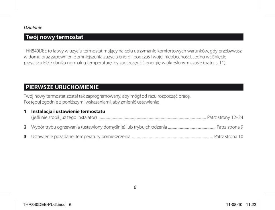 PIERWSZE URUCHOMIENIE Twój nowy termostat został tak zaprogramowany, aby mógł od razu rozpocząć pracę.