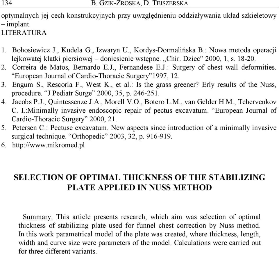 European Journal of Cardio-Thoracic Surgery 1997, 12. 3. Engum S., Rescorla F., West K., et al.: Is the grass greener? Erly results of the Nuss, procedure. J Pediatr Surge 2000, 35, p. 246-251. 4.