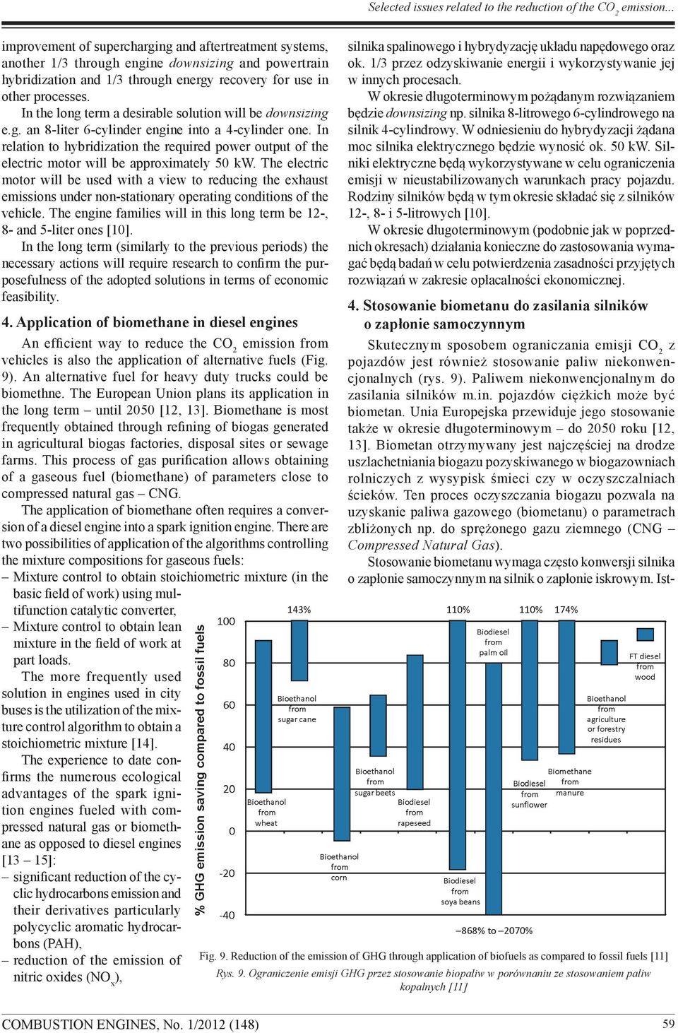 Biometan otrzymywany jest najczęściej na drodze uszlachetniania biogazu pozyskiwanego w biogazowniach rolniczych z wysypisk śmieci czy w oczyszczalniach ścieków.