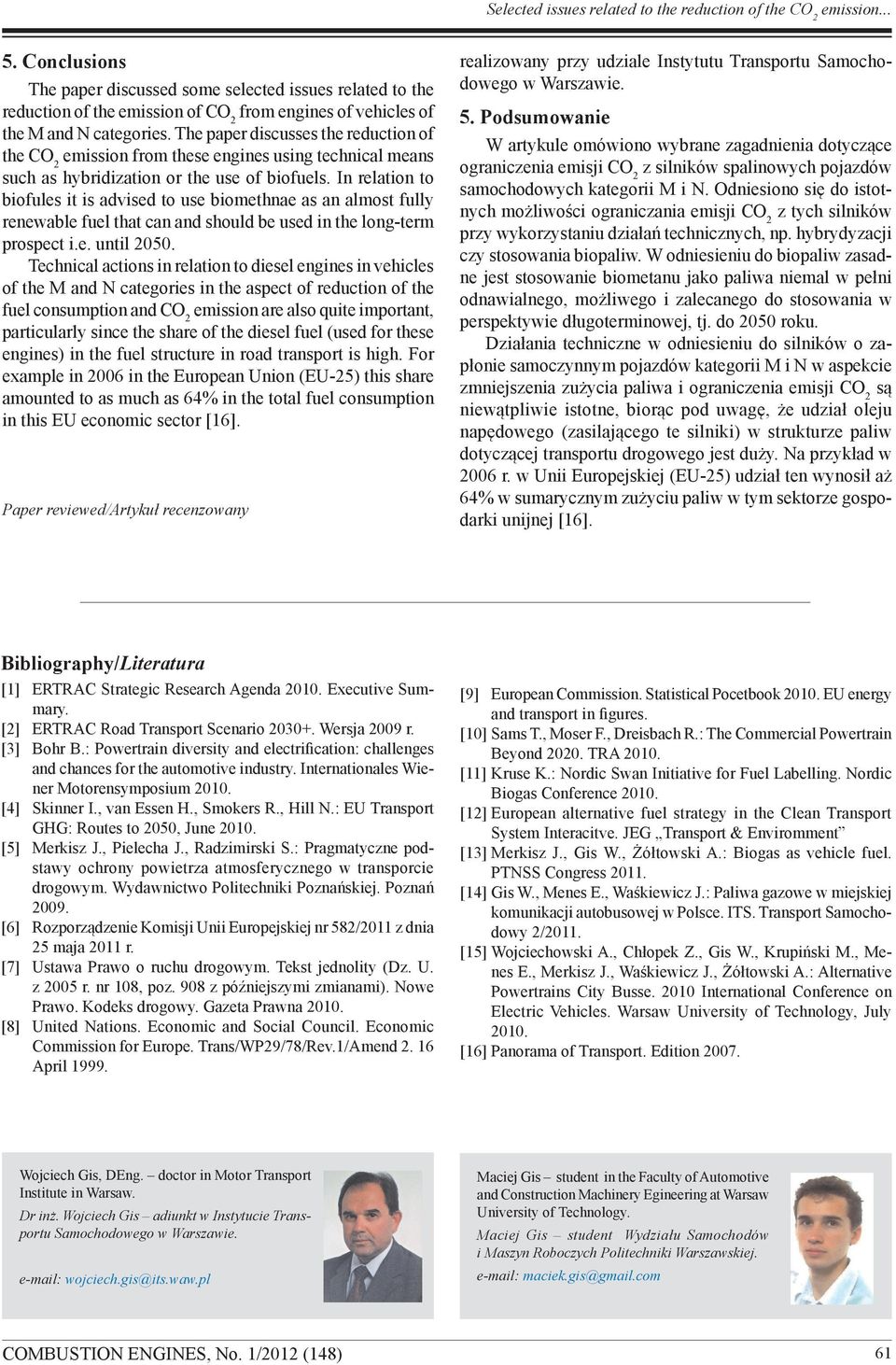 In relation to biofules it is advised to use biomethnae as an almost fully renewable fuel that can and should be used in the long-term prospect i.e. until 2050.