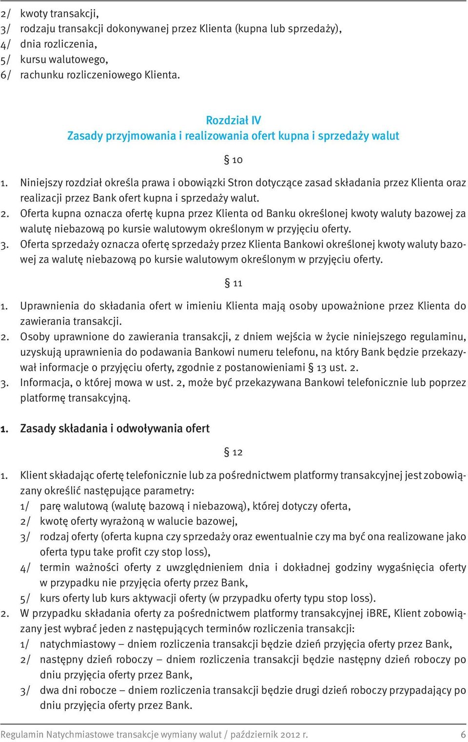 Niniejszy rozdział określa prawa i obowiązki Stron dotyczące zasad składania przez Klienta oraz realizacji przez Bank ofert kupna i sprzedaży walut. 2.