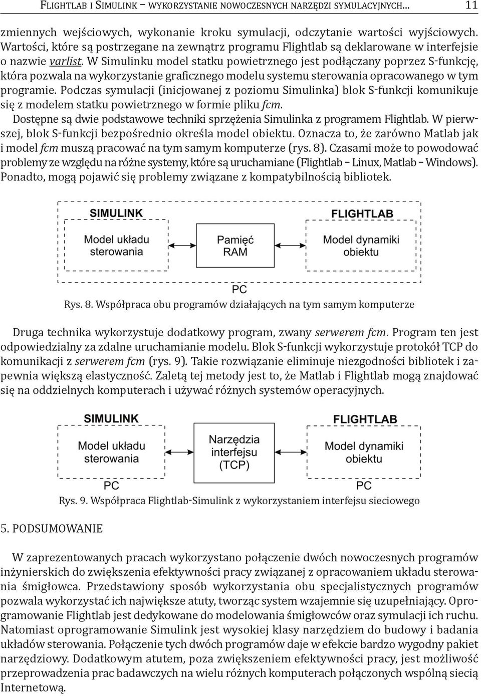 W Simulinku model statku powietrznego jest podłączany poprzez S-funkcję, która pozwala na wykorzystanie graficznego modelu systemu sterowania opracowanego w tym programie.