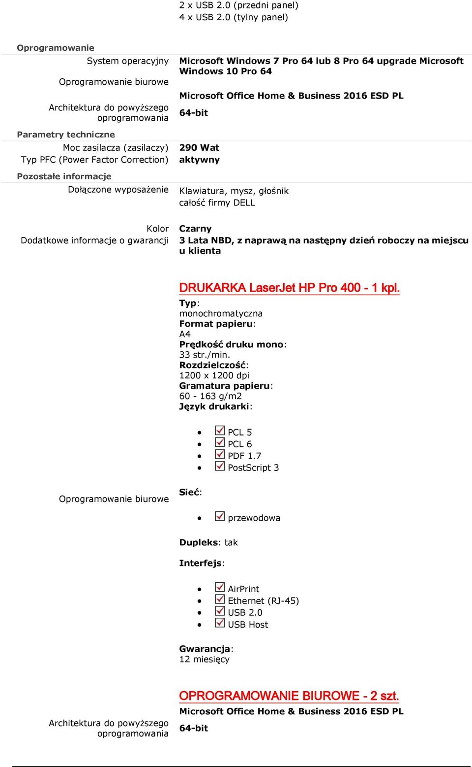 Pozostałe informacje Dołączone wyposażenie Microsoft Windows 7 Pro 64 lub 8 Pro 64 upgrade Microsoft Windows 10 Pro 64 Microsoft Office Home & Business 2016 ESD PL 64-bit 290 Wat aktywny Klawiatura,