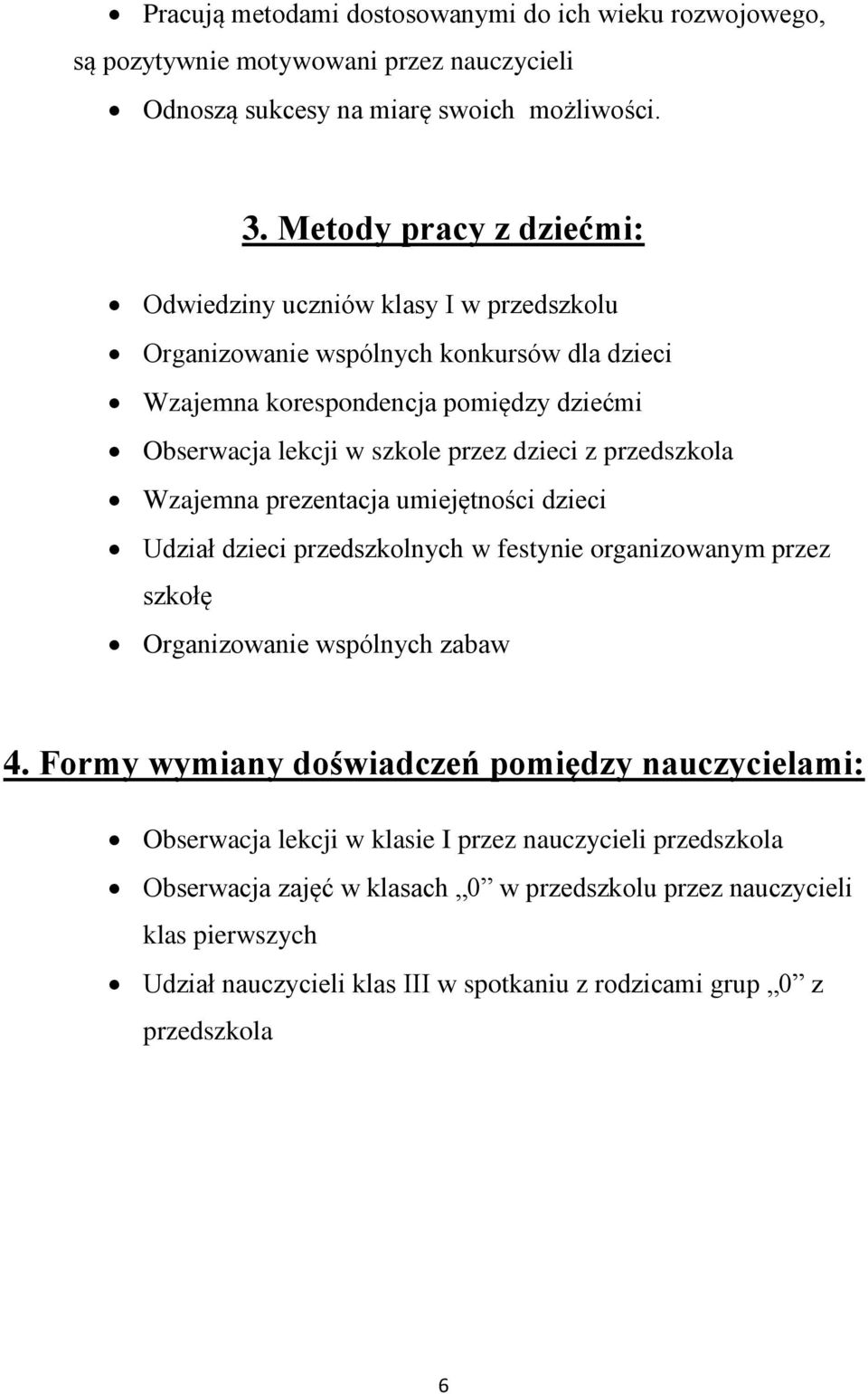 dzieci z przedszkola Wzajemna prezentacja umiejętności dzieci Udział dzieci przedszkolnych w festynie organizowanym przez szkołę Organizowanie wspólnych zabaw 4.