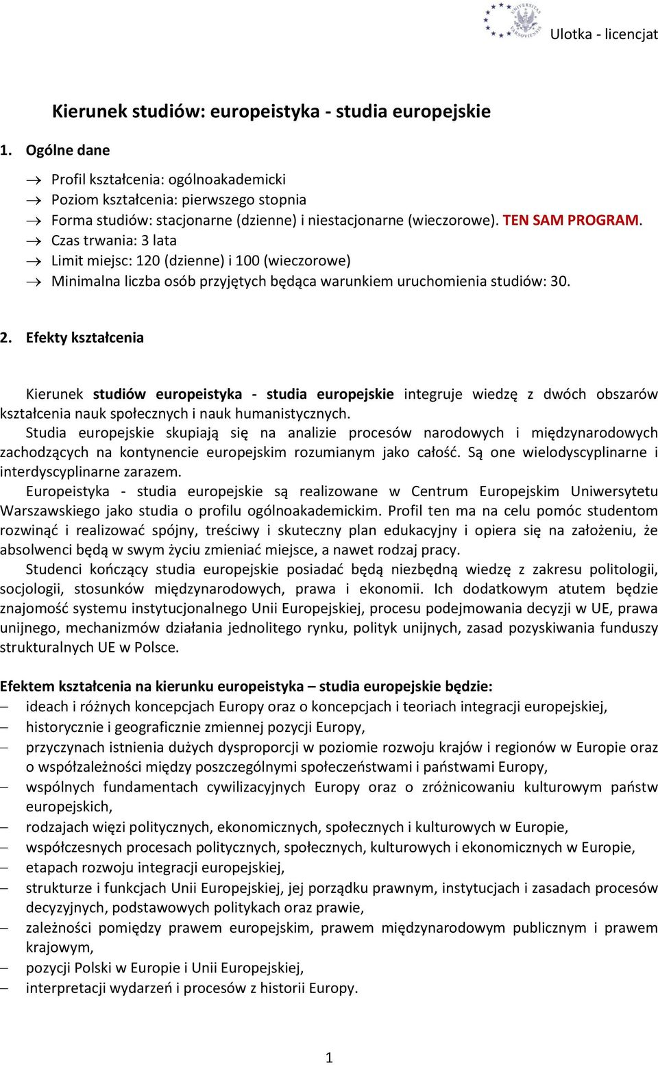 Czas trwania: 3 lata Limit miejsc: 120 (dzienne) i 100 (wieczorowe) Minimalna liczba osób przyjętych będąca warunkiem uruchomienia studiów: 30. 2.