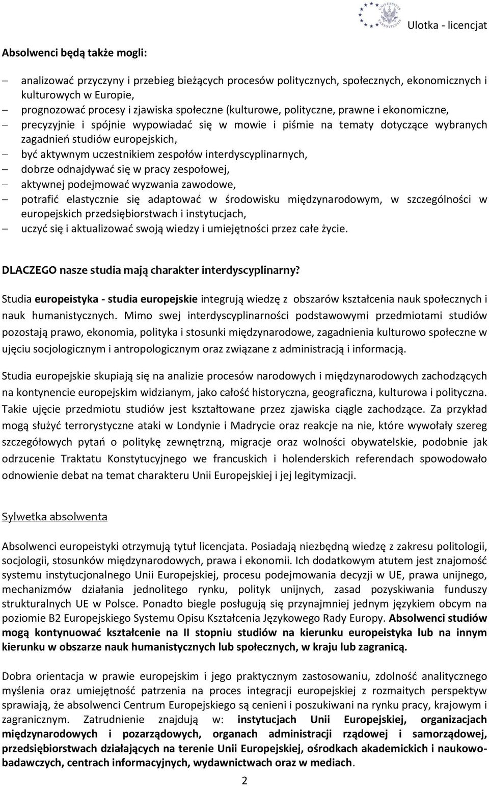 interdyscyplinarnych, dobrze odnajdywać się w pracy zespołowej, aktywnej podejmować wyzwania zawodowe, potrafić elastycznie się adaptować w środowisku międzynarodowym, w szczególności w europejskich