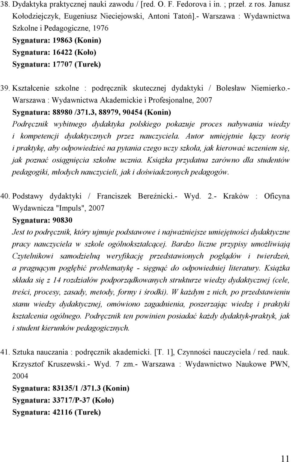 Kształcenie szkolne : podręcznik skutecznej dydaktyki / Bolesław Niemierko.- Warszawa : Wydawnictwa Akademickie i Profesjonalne, 2007 Sygnatura: 88980 /371.