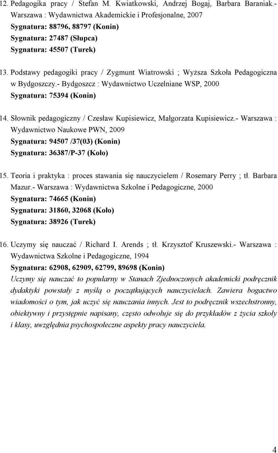 Podstawy pedagogiki pracy / Zygmunt Wiatrowski ; Wyższa Szkoła Pedagogiczna w Bydgoszczy.- Bydgoszcz : Wydawnictwo Uczelniane WSP, 2000 Sygnatura: 75394 (Konin) 14.