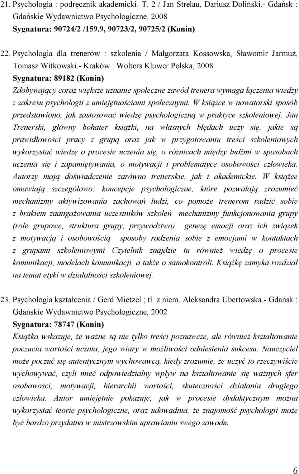 - Kraków : Wolters Kluwer Polska, 2008 Sygnatura: 89182 (Konin) Zdobywający coraz większe uznanie społeczne zawód trenera wymaga łączenia wiedzy z zakresu psychologii z umiejętnościami społecznymi.