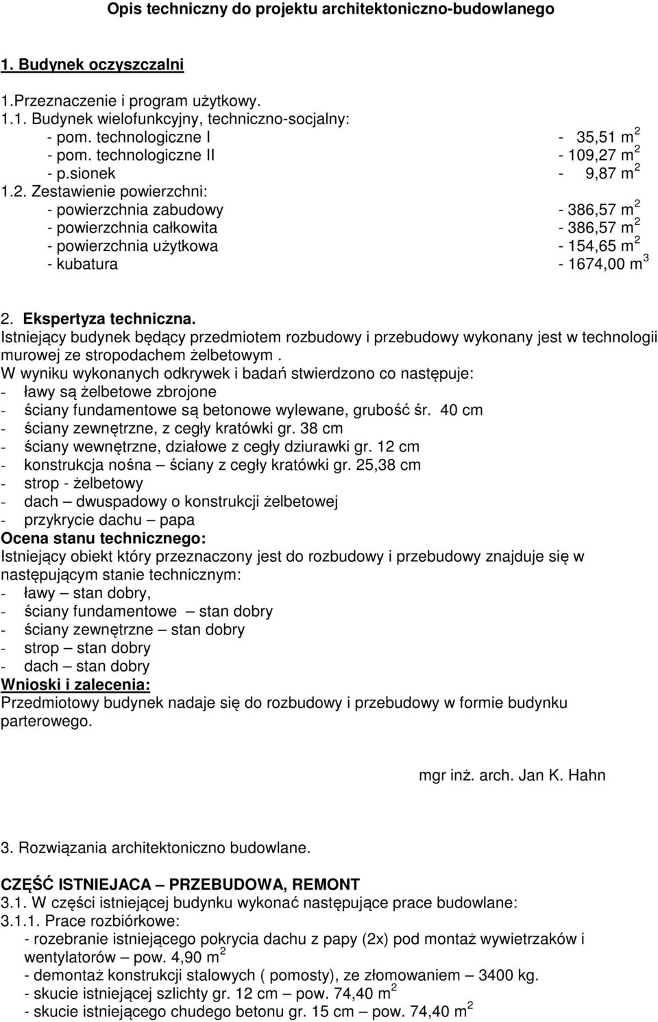 Ekspertyza techniczna. Istniejący budynek będący przedmiotem rozbudowy i przebudowy wykonany jest w technologii murowej ze stropodachem żelbetowym.