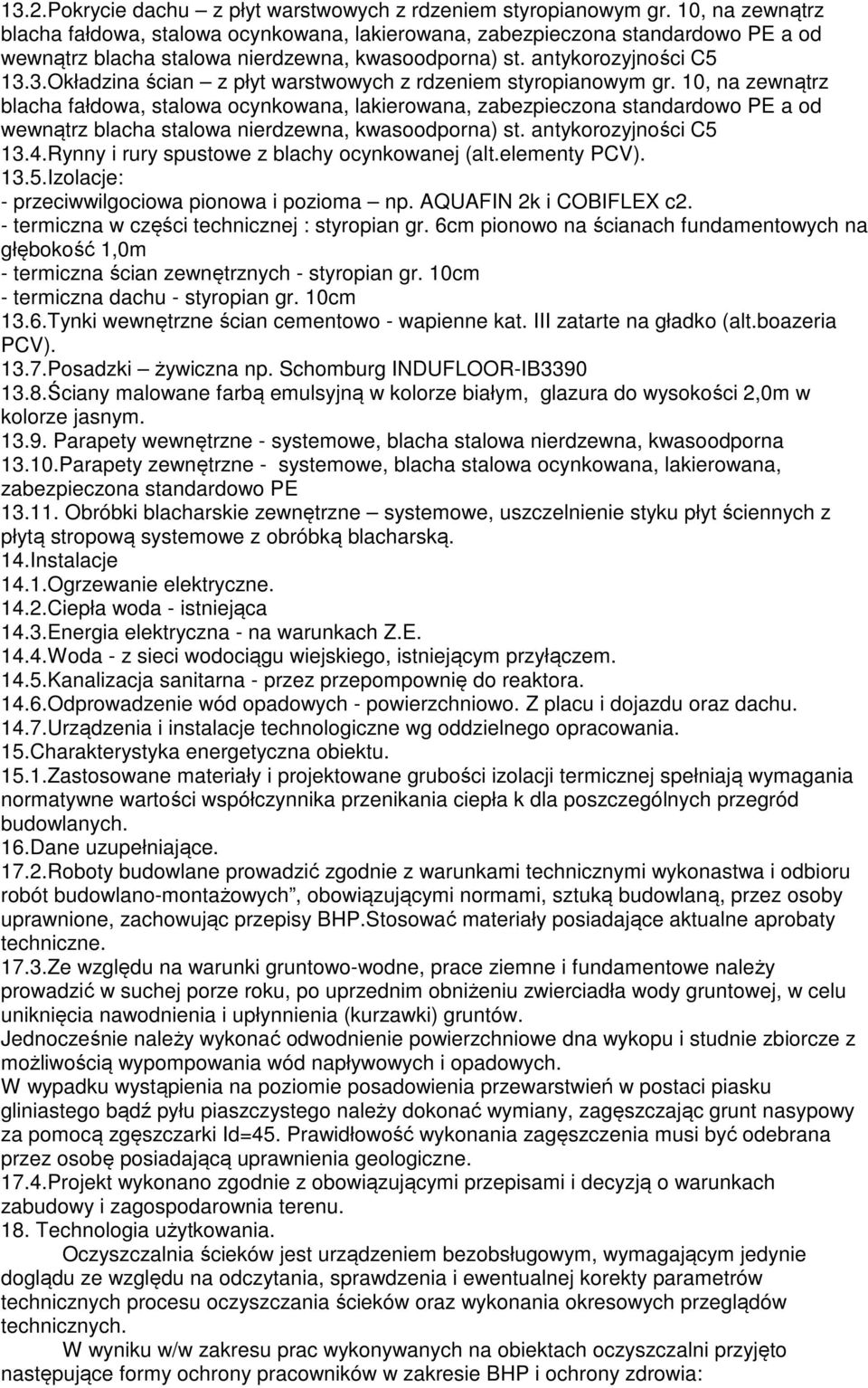 3.Okładzina ścian z płyt warstwowych z rdzeniem styropianowym gr. 4.Rynny i rury spustowe z blachy ocynkowanej (alt.elementy PCV). 13..Izolacje: - przeciwwilgociowa pionowa i pozioma np.