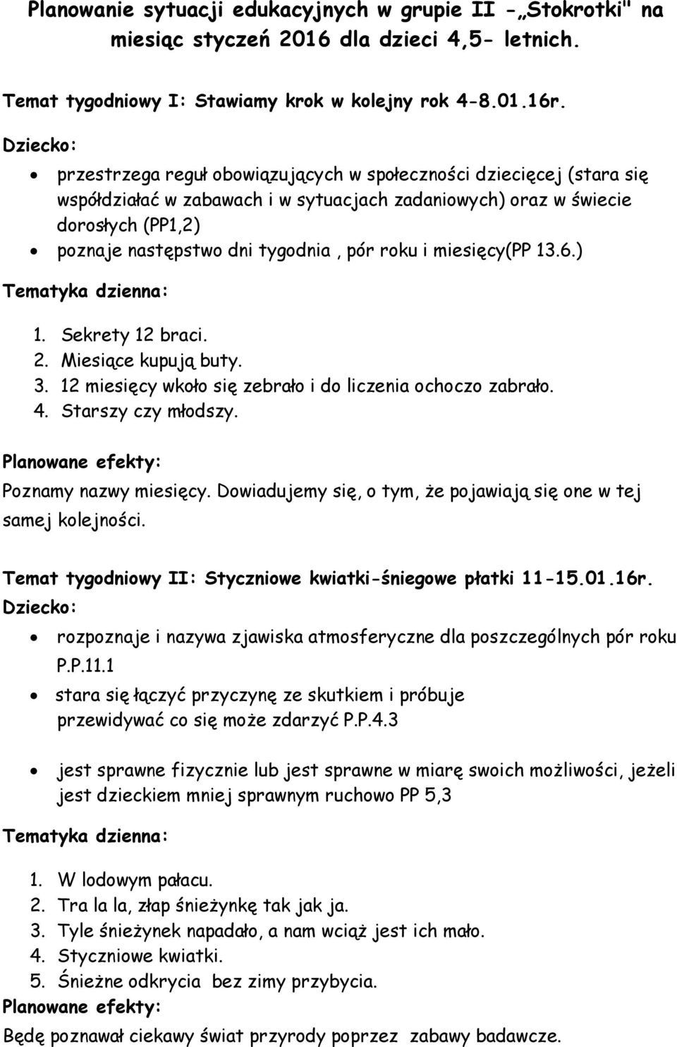 miesięcy(pp 13.6.) 1. Sekrety 12 braci. 2. Miesiące kupują buty. 3. 12 miesięcy wkoło się zebrało i do liczenia ochoczo zabrało. 4. Starszy czy młodszy. Poznamy nazwy miesięcy.