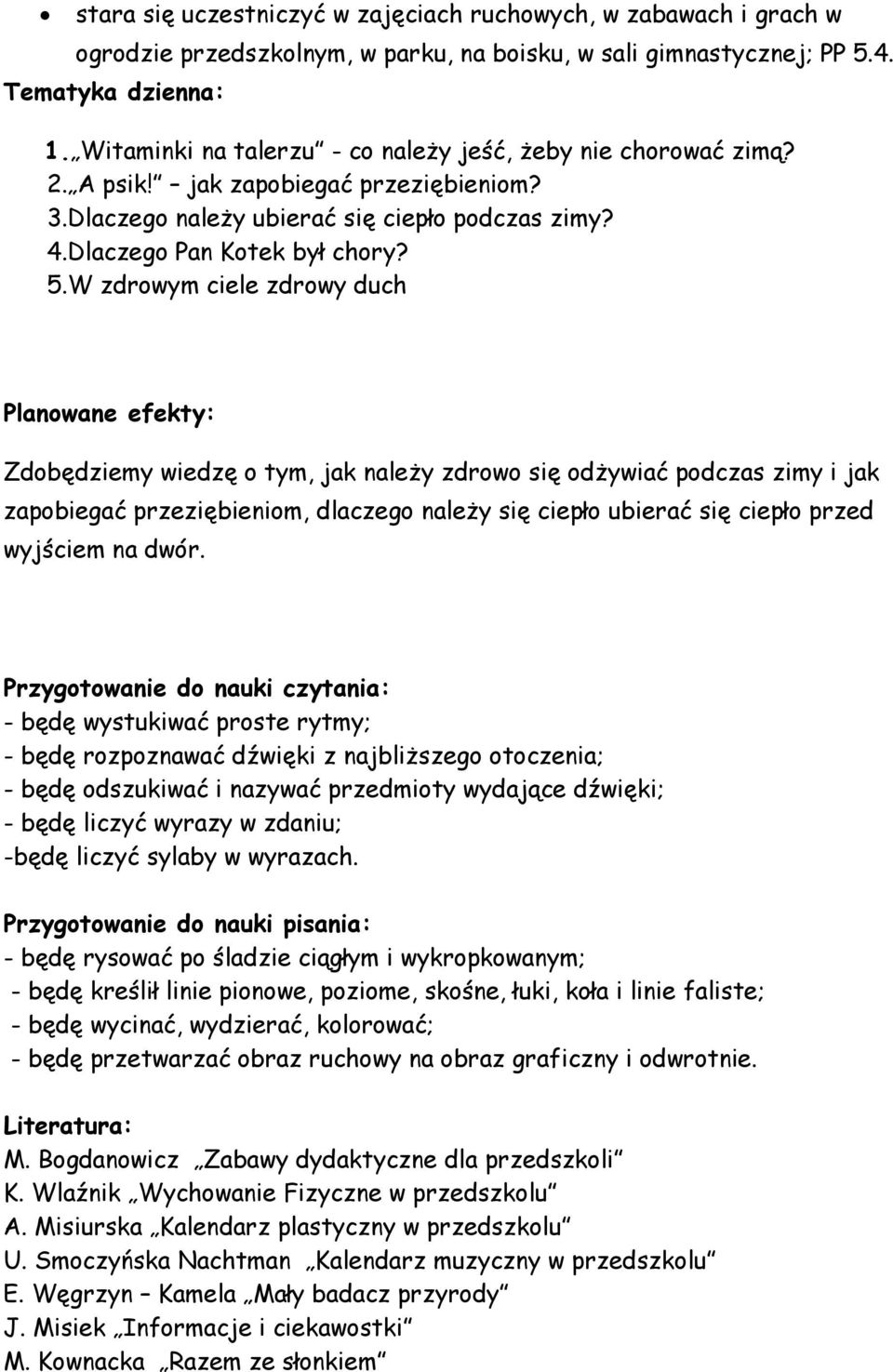 W zdrowym ciele zdrowy duch Zdobędziemy wiedzę o tym, jak należy zdrowo się odżywiać podczas zimy i jak zapobiegać przeziębieniom, dlaczego należy się ciepło ubierać się ciepło przed wyjściem na dwór.