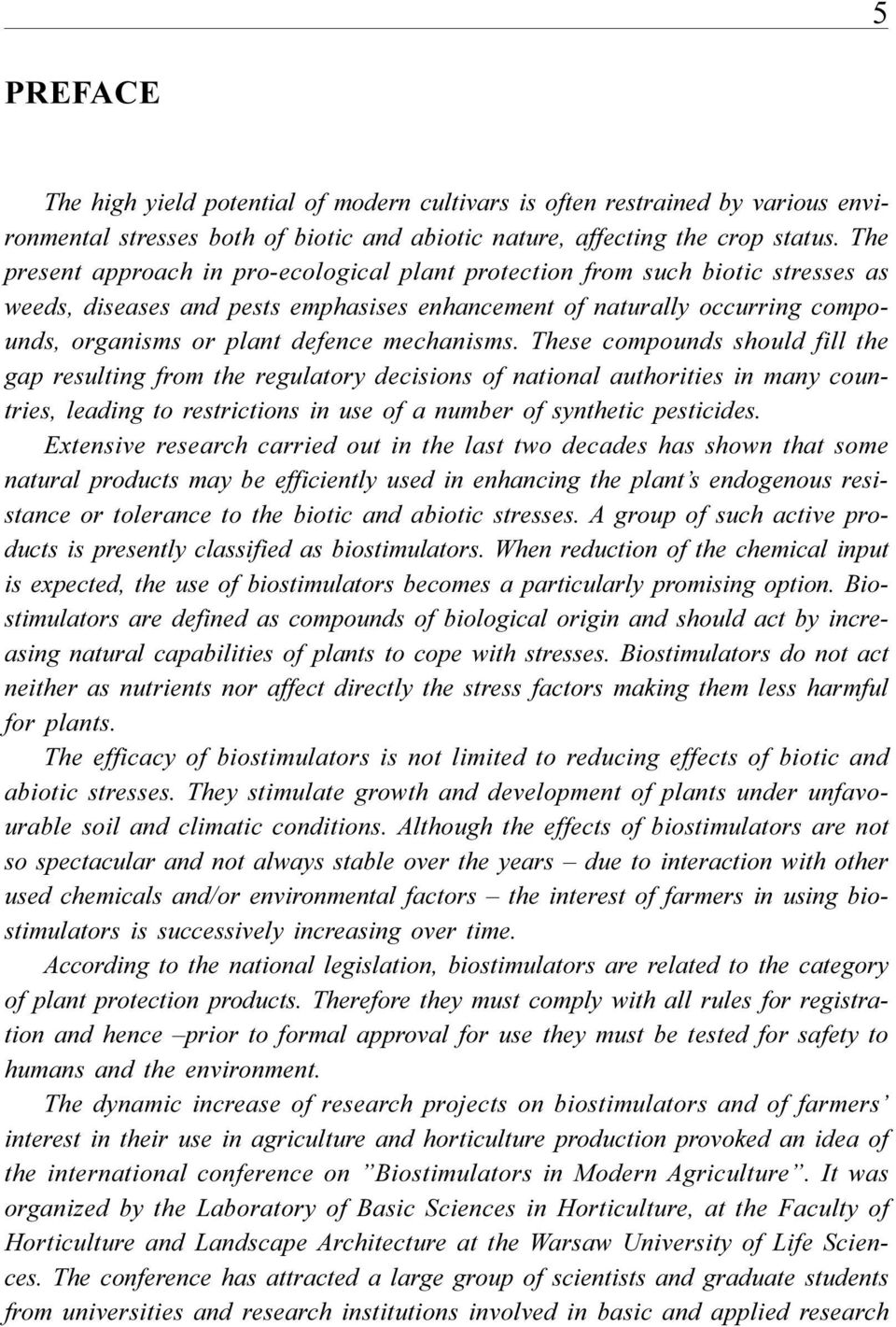 mechanisms. These compounds should fill the gap resulting from the regulatory decisions of national authorities in many countries, leading to restrictions in use of a number of synthetic pesticides.